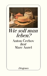 Wie soll man leben? - Anton Cechov,  Marc Aurel