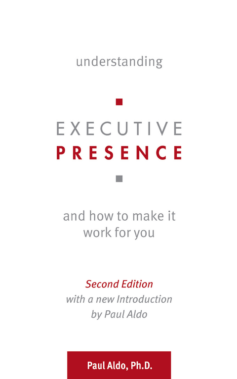 Understanding Executive Presence and How to Make It Work for You -  Paul Aldo