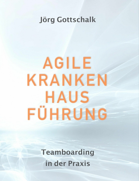 Agile Krankenhausf&uuml;hrung - J&ouml;rg Gottschalk