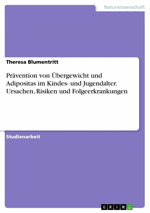 Pr&auml;vention von &Uuml;bergewicht und Adipositas im Kindes- und Jugendalter. Ursachen, Risiken und Folgeerkrankungen - Theresa Blumentritt
