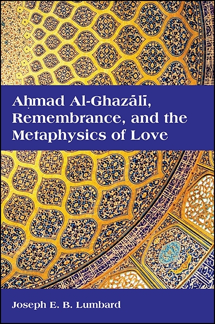 Ahmad al-Ghazālī, Remembrance, and the Metaphysics of Love - Joseph E. B. Lumbard