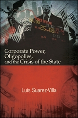 Corporate Power, Oligopolies, and the Crisis of the State - Luis Suarez-Villa