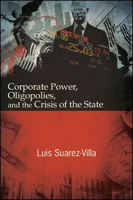 Corporate Power, Oligopolies, and the Crisis of the State - Luis Suarez-Villa