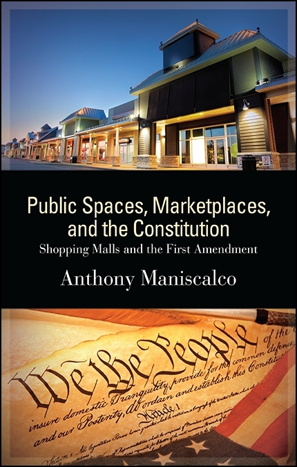 Public Spaces, Marketplaces, and the Constitution - Anthony Maniscalco
