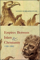 Empires between Islam and Christianity, 1500-1800 - Sanjay Subrahmanyam