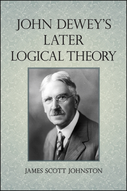 John Dewey's Later Logical Theory -  James Scott Johnston