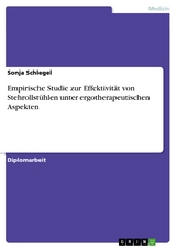 Empirische Studie zur Effektivit&auml;t von Stehrollst&uuml;hlen unter ergotherapeutischen Aspekten - Sonja Schlegel