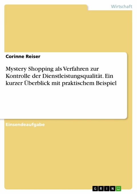 Mystery Shopping als Verfahren zur Kontrolle der Dienstleistungsqualit&auml;t. Ein kurzer &Uuml;berblick mit praktischem Beispiel - Corinne Reiser