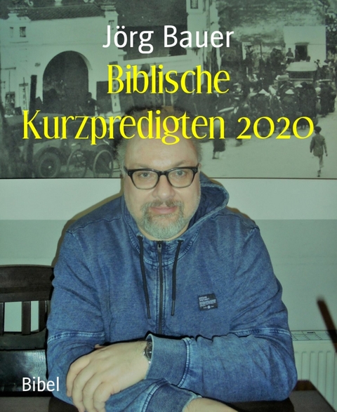 Biblische Kurzpredigten 2020 - J&ouml;rg Bauer