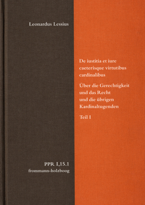 De iustitia et iure caeterisque virtutibus cardinalibus. &Uuml;ber die Gerechtigkeit und das Recht und die &uuml;brigen Kardinaltugenden. Teil I -  Leonardus Lessius
