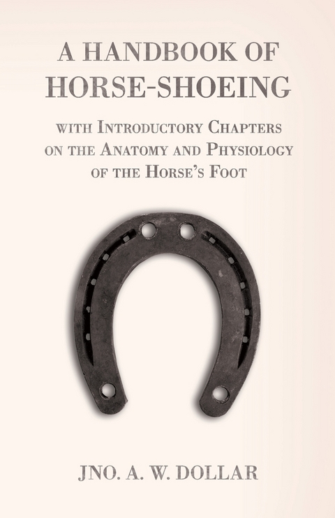 Handbook of Horse-Shoeing with Introductory Chapters on the Anatomy and Physiology of the Horse's Foot -  A. W. Dollar