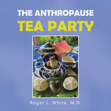 The Anthropause Tea Party - Roger L. White M.D.