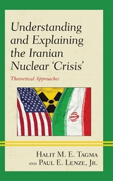 Understanding and Explaining the Iranian Nuclear 'Crisis' -  Jr. Paul E. Lenze,  Halit  M. E. Tagma