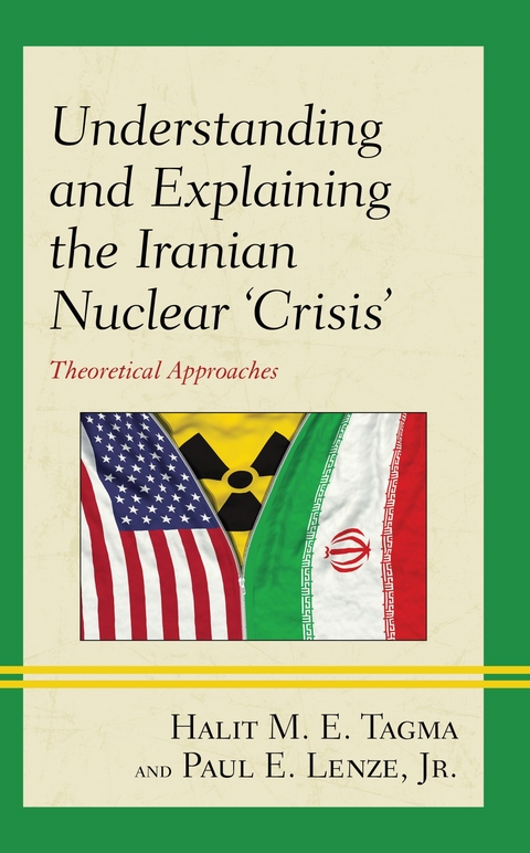 Understanding and Explaining the Iranian Nuclear 'Crisis' -  Jr. Paul E. Lenze,  Halit  M. E. Tagma