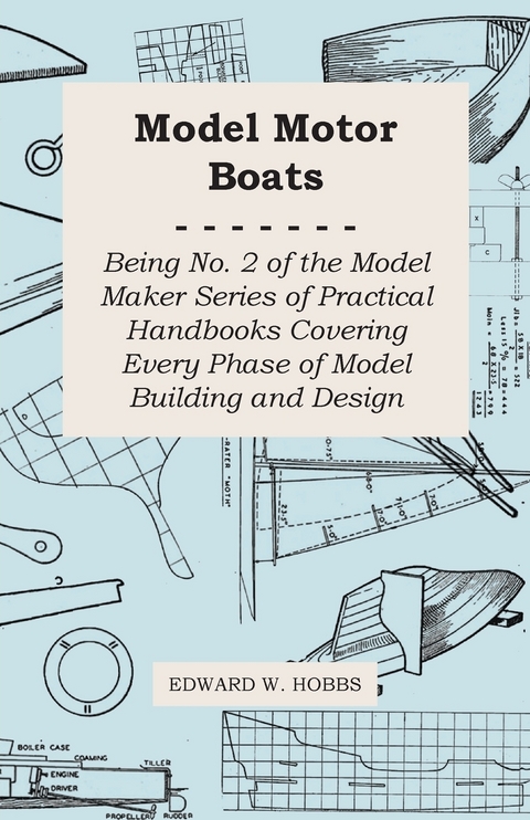 Model Motor Boats - Being No. 2 of the Model Maker Series of Practical Handbooks Covering Every Phase of Model Building and Design - Edward W. Hobbs