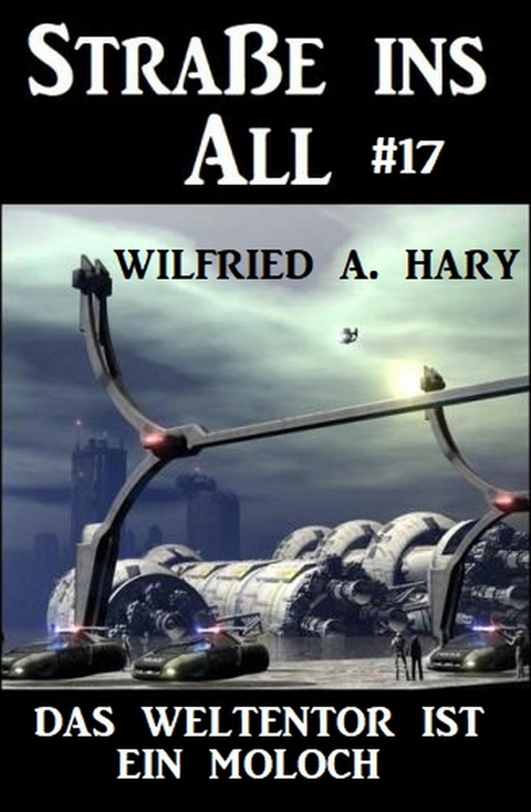 Stra&szlig;e ins All 17: Das Weltentor ist ein Moloch -  Wilfried A. Hary