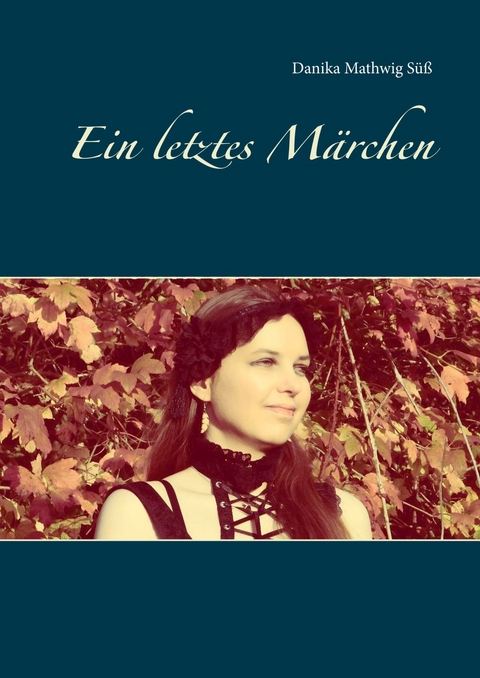 Ein letztes M&auml;rchen -  Danika Mathwig S&uuml;&szlig;