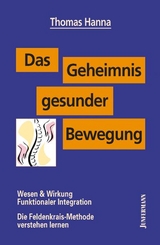 Das Geheimnis gesunder Bewegung - Thomas Hanna