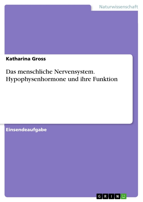 Das menschliche Nervensystem. Hypophysenhormone und ihre Funktion - Katharina Gross