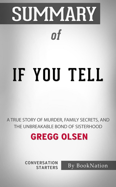 If You Tell: A True Story of Murder, Family Secrets, and the Unbreakable Bond of Sisterhood by Gregg Olsen: Conversation Starters -  Dailybooks