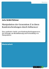 Manipulation der Generation Z in ihren Kaufentscheidungen durch Influencer -  Julia Gr&ouml;bl-P&uuml;ttmer
