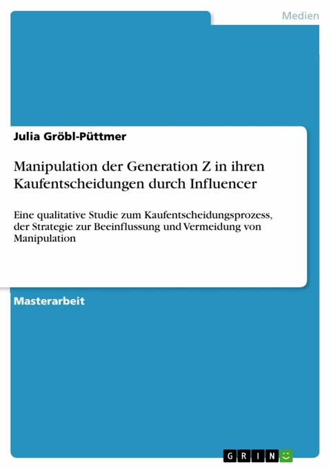 Manipulation der Generation Z in ihren Kaufentscheidungen durch Influencer -  Julia Gr&ouml;bl-P&uuml;ttmer