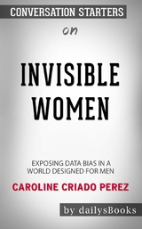 Invisible Women: Data Bias in a World Designed for Men by Caroline Criado Perez: Conversation Starters -  Dailybooks