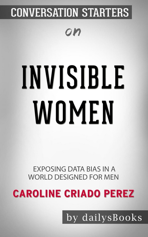 Invisible Women: Data Bias in a World Designed for Men by Caroline Criado Perez: Conversation Starters -  Dailybooks