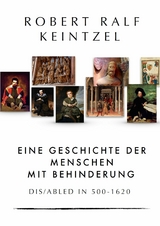 Eine Geschichte der Menschen mit Behinderung Dis/abled in 500-1620 -  Robert Ralf Keintzel