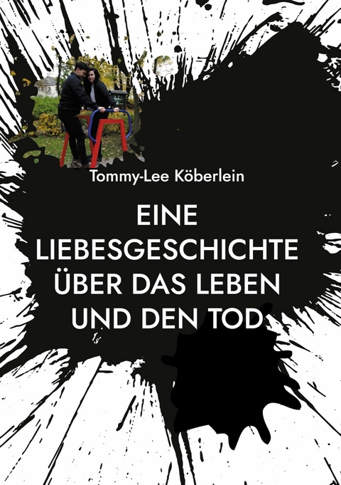 Eine Liebesgeschichte &uuml;ber das Leben und den Tod - Tommy-Lee K&ouml;berlein