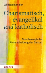 Charismatisch, evangelikal und katholisch -  Willibald Sandler