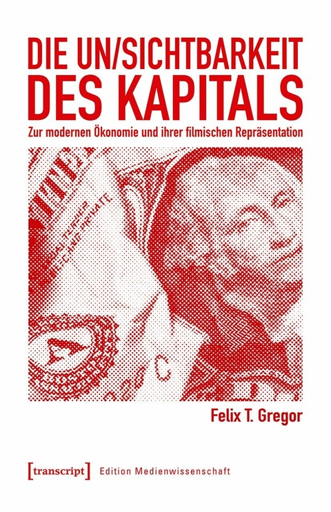 Die Un/Sichtbarkeit des Kapitals - Felix T. Gregor