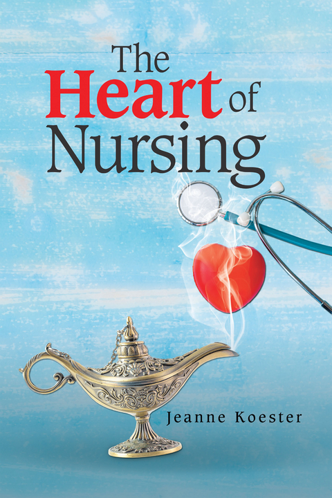 The Heart of Nursing - Jeanne Koester