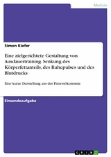 Eine zielgerichtete Gestaltung von Ausdauertraining. Senkung des K&ouml;rperfettanteils, des Ruhepulses und des Blutdrucks - Simon Kiefer