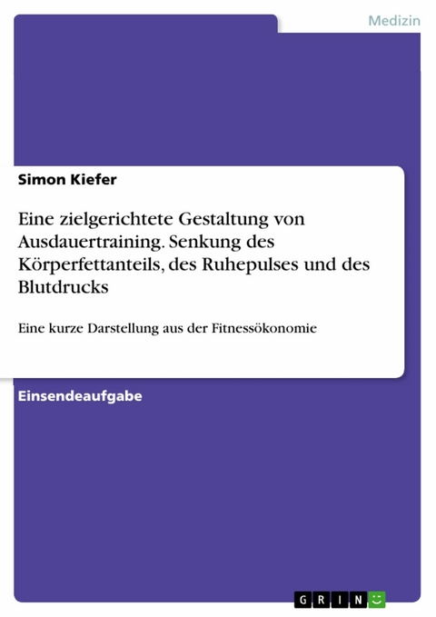 Eine zielgerichtete Gestaltung von Ausdauertraining. Senkung des K&ouml;rperfettanteils, des Ruhepulses und des Blutdrucks - Simon Kiefer
