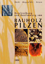 Beschreibung und Bestimmung von Bauholzpilzen - Bj&ouml;rn Weiss, Andr&eacute; Wagenf&uuml;hr, Kordula Kruse