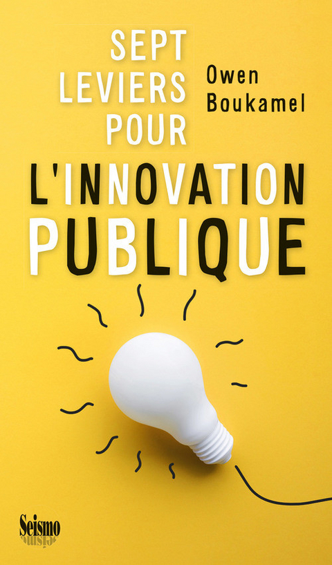 Sept leviers pour l'innovation publique -  Owen Boukamel