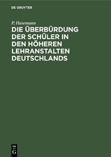 Die &Uuml;berb&uuml;rdung der Sch&uuml;ler in den h&ouml;heren Lehranstalten Deutschlands - P. Hasemann