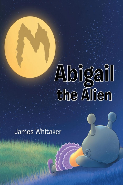 Abigail the Alien - James Whitaker
