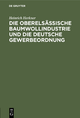 Die oberels&auml;ssische Baumwollindustrie und die deutsche Gewerbeordnung - Heinrich Herkner
