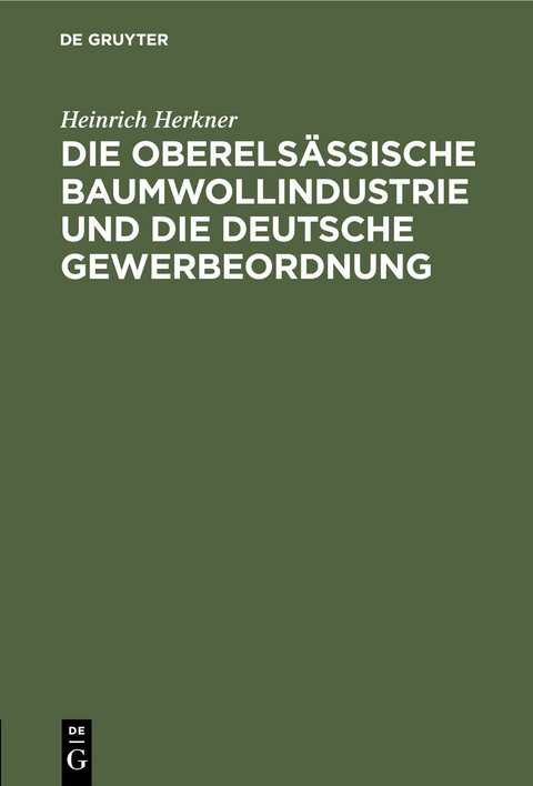 Die oberels&auml;ssische Baumwollindustrie und die deutsche Gewerbeordnung - Heinrich Herkner