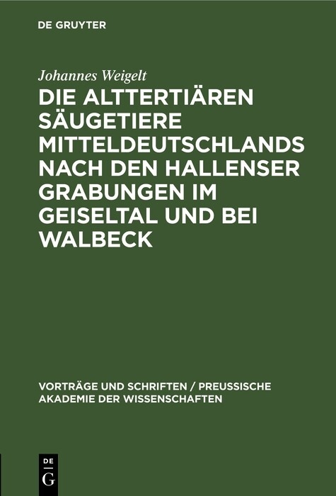 Die altterti&auml;ren S&auml;ugetiere Mitteldeutschlands nach den Hallenser Grabungen im Geiseltal und bei Walbeck - Johannes Weigelt