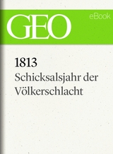1813: Schicksalsjahr der V&ouml;lkerschlacht (GEO eBook)