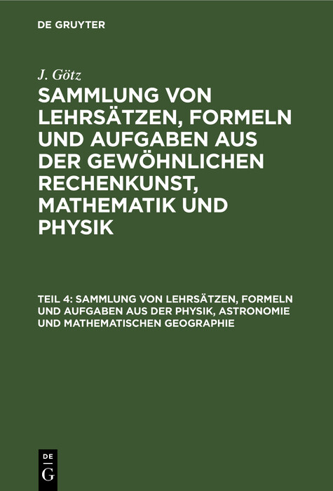 Sammlung von Lehrs&auml;tzen, Formeln und Aufgaben aus der Physik, Astronomie und mathematischen Geographie - J. G&ouml;tz