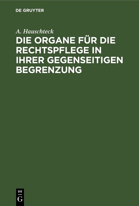 Die Organe f&uuml;r die Rechtspflege in ihrer gegenseitigen Begrenzung - A. Hauschteck