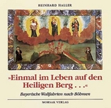 Einmal im Leben auf den Heiligen Berg. Bayerische Wallfahrten nach B&ouml;hmen - Reinhard Haller