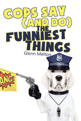 Cops Say (And Do) the Funniest Things -  Glenn Melton