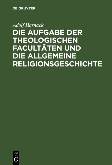 Die Aufgabe der theologischen Facult&auml;ten und die allgemeine Religionsgeschichte - Adolf Harnack