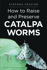 How to Raise and Preserve CATALPA Worms - Stephen Frazier