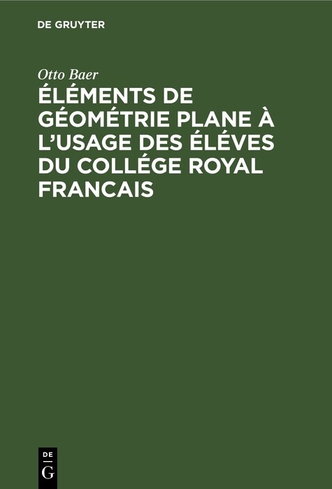 &Eacute;l&eacute;ments de g&eacute;om&eacute;trie plane &agrave; l'usage des &eacute;l&eacute;ves du coll&eacute;ge royal francais - Otto Baer